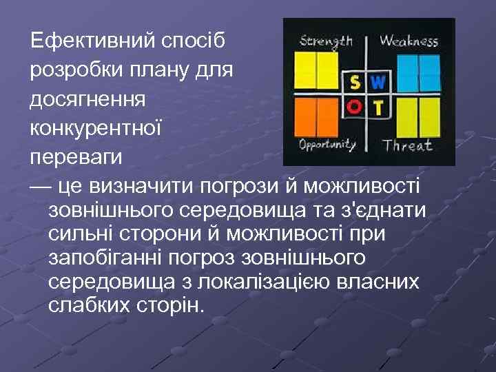 Ефективний спосіб розробки плану для досягнення конкурентної переваги — це визначити погрози й можливості