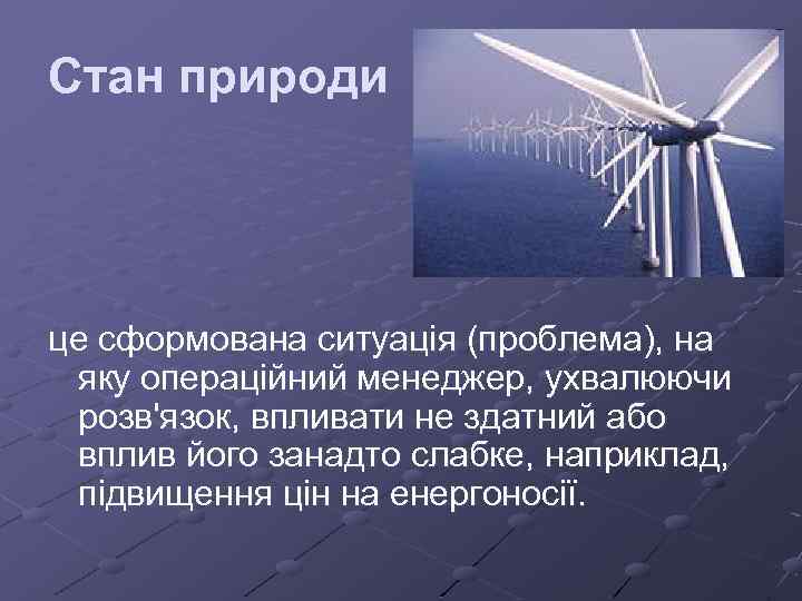 Стан природи це сформована ситуація (проблема), на яку операційний менеджер, ухвалюючи розв'язок, впливати не