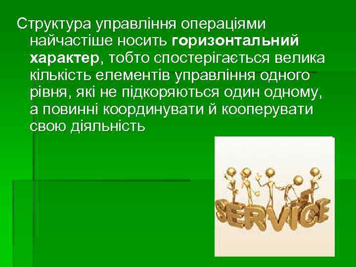 Структура управління операціями найчастіше носить горизонтальний характер, тобто спостерігається велика кількість елементів управління одного