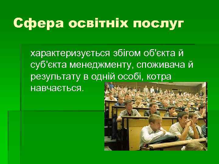 Сфера освітніх послуг характеризується збігом об'єкта й суб'єкта менеджменту, споживача й результату в одній