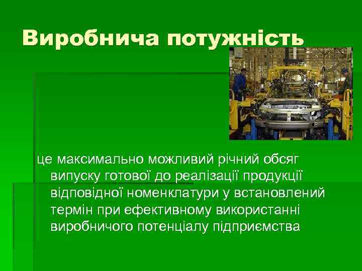 Виробнича потужність це максимально можливий річний обсяг випуску готової до реалізації продукції відповідної номенклатури