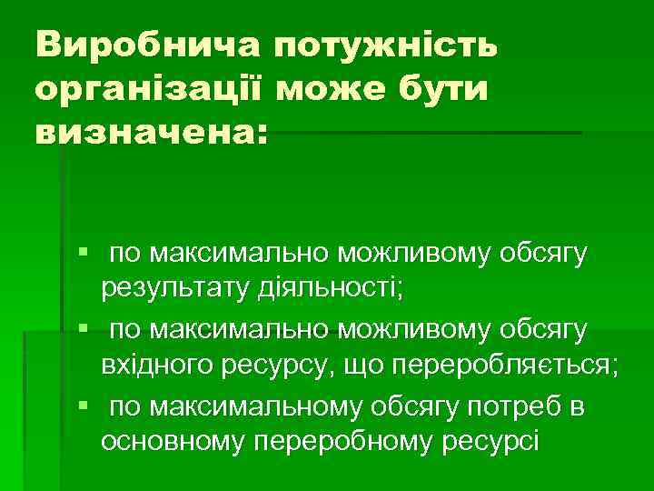 Виробнича потужність організації може бути визначена: § по максимально можливому обсягу результату діяльності; §