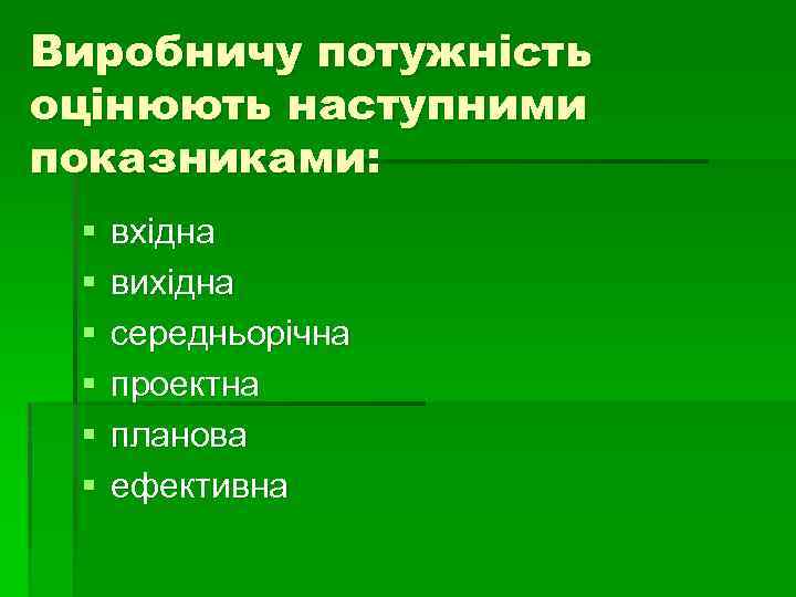 Виробничу потужність оцінюють наступними показниками: § § § вхідна вихідна середньорічна проектна планова ефективна