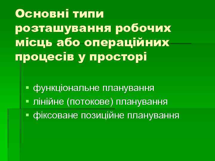 Основні типи розташування робочих місць або операційних процесів у просторі § § § функціональне