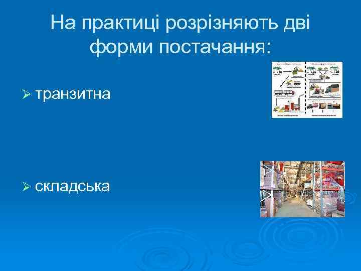 На практиці розрізняють дві форми постачання: Ø транзитна Ø складська 