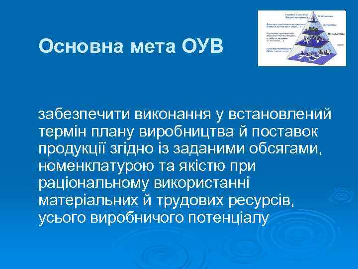 Основна мета ОУВ забезпечити виконання у встановлений термін плану виробництва й поставок продукції згідно
