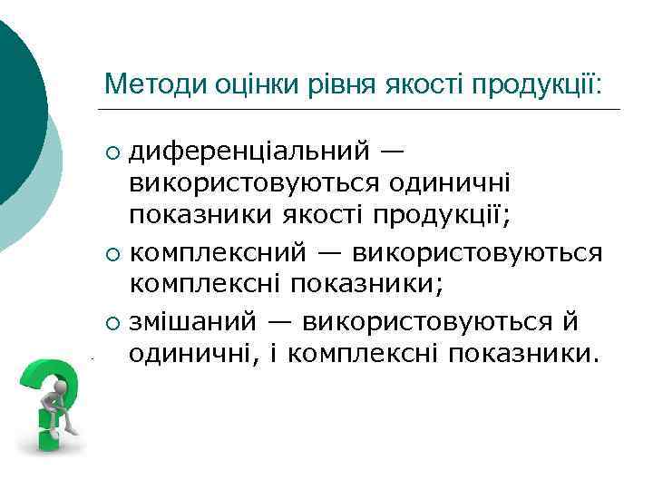Методи оцінки рівня якості продукції: диференціальний — використовуються одиничні показники якості продукції; ¡ комплексний