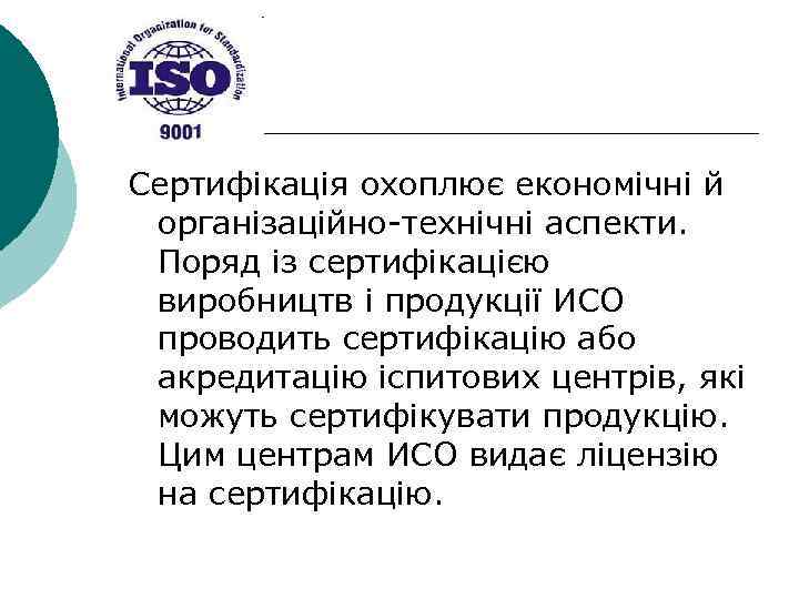 Сертифікація охоплює економічні й організаційно-технічні аспекти. Поряд із сертифікацією виробництв і продукції ИСО проводить