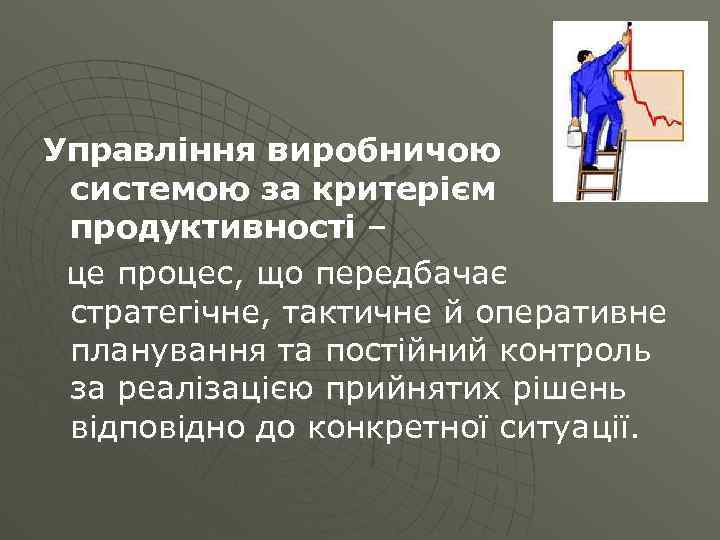 Управління виробничою системою за критерієм продуктивності – це процес, що передбачає стратегічне, тактичне й