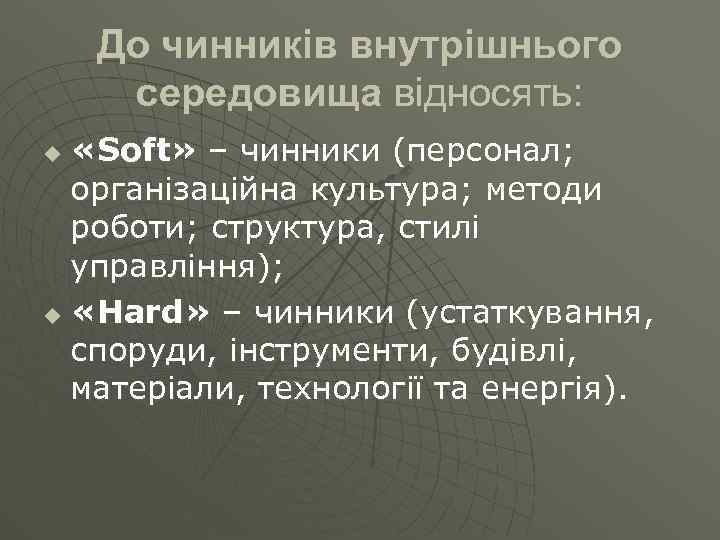 До чинників внутрішнього середовища відносять: «Soft» – чинники (персонал; організаційна культура; методи роботи; структура,
