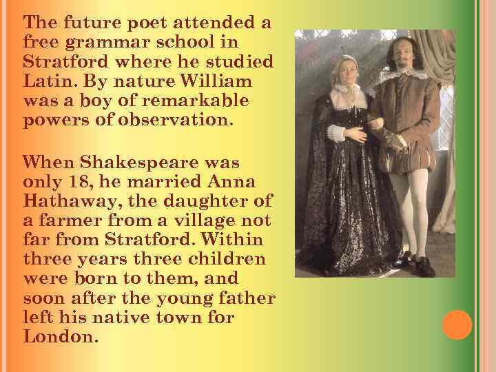 The future poet attended a free grammar school in Stratford where he studied Latin.