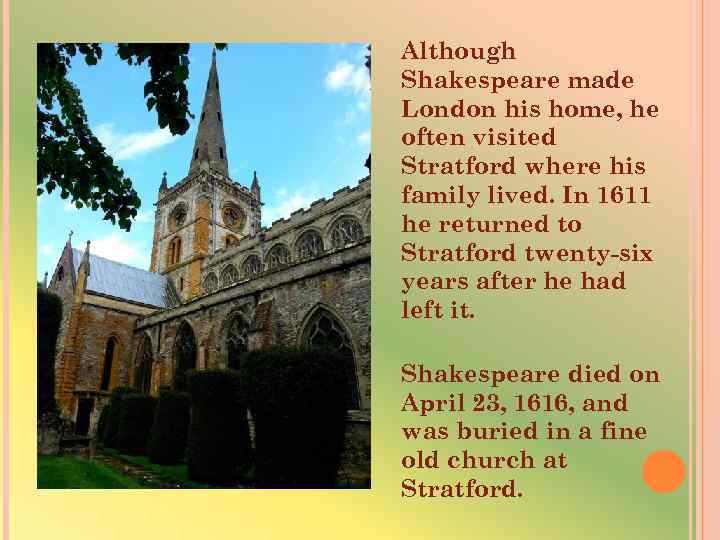 Although Shakespeare made London his home, he often visited Stratford where his family lived.