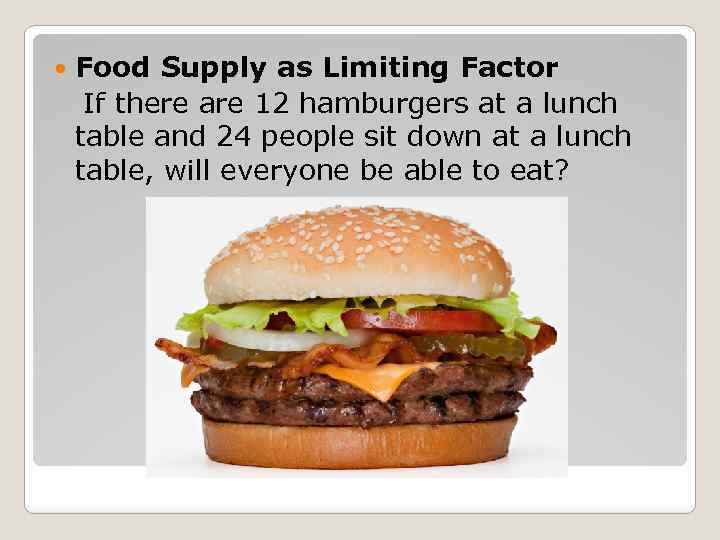 Food Supply as Limiting Factor If there are 12 hamburgers at a lunch table