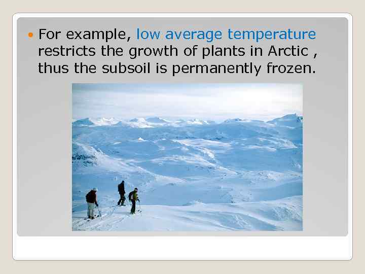  For example, low average temperature restricts the growth of plants in Arctic ,