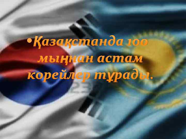  Қазақстанда 100 мыңнан астам корейлер тұрады. 