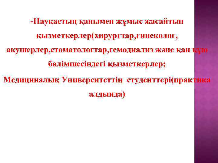 -Науқастың қанымен жұмыс жасайтын қызметкерлер(хирургтар, гинеколог, акушерлер, стоматологтар, гемодиализ және қан құю бөлімшесіндегі қызметкерлер;