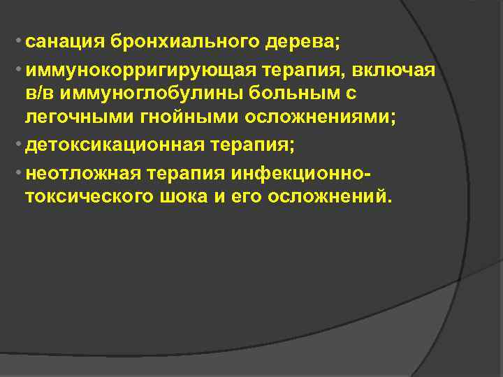  • санация бронхиального дерева; • иммунокорригирующая терапия, включая в/в иммуноглобулины больным с легочными