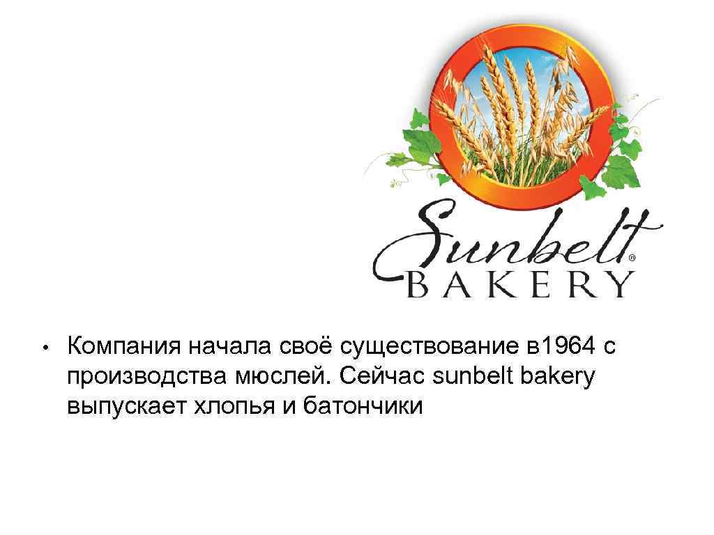  • Компания начала своё существование в 1964 с производства мюслей. Сейчас sunbelt bakery