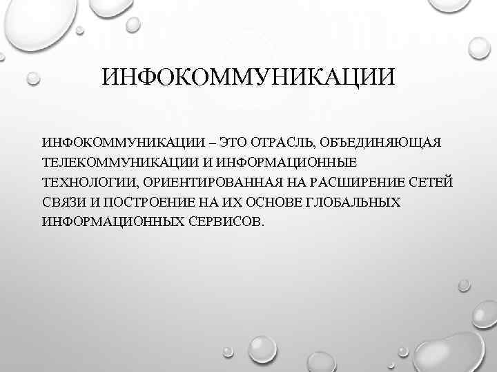 ИНФОКОММУНИКАЦИИ – ЭТО ОТРАСЛЬ, ОБЪЕДИНЯЮЩАЯ ТЕЛЕКОММУНИКАЦИИ И ИНФОРМАЦИОННЫЕ ТЕХНОЛОГИИ, ОРИЕНТИРОВАННАЯ НА РАСШИРЕНИЕ СЕТЕЙ СВЯЗИ