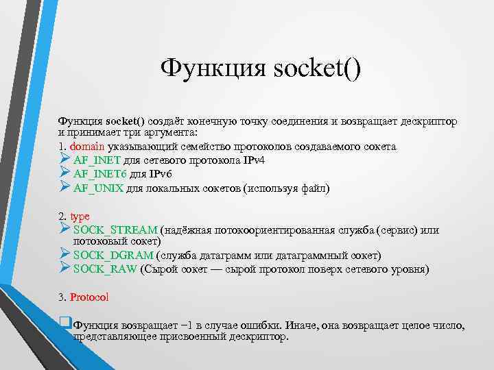 Функция socket() создаёт конечную точку соединения и возвращает дескриптор и принимает три аргумента: 1.