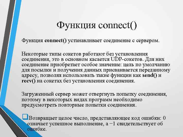 Функция connect() устанавливает соединение с сервером. Некоторые типы сокетов работают без установления соединения, это