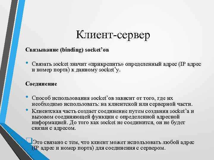 Клиент-сервер Связывание (binding) socket’ов • Связать socket значит «прикрепить» определенный адрес (IP адрес и