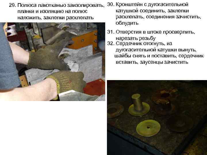 29. Полюса лакотканью заизолировать, 30. Кронштейн с дугогасительной катушкой соединить, заклепки планки и изоляцию