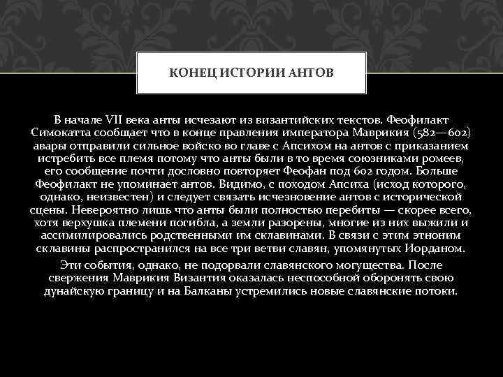 КОНЕЦ ИСТОРИИ АНТОВ В начале VII века анты исчезают из византийских текстов. Феофилакт Симокатта