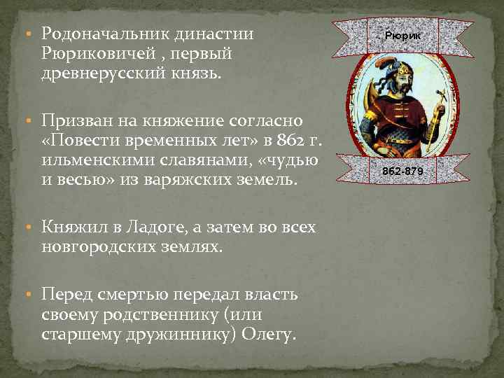  • Родоначальник династии Рюриковичей , первый древнерусский князь. Рюрик • Призван на княжение