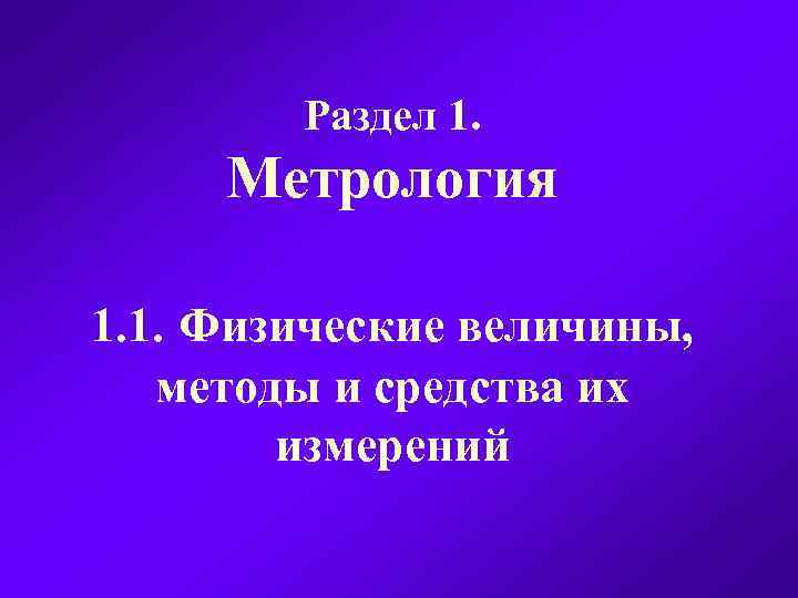 Раздел 1. Метрология 1. 1. Физические величины, методы и средства их измерений 