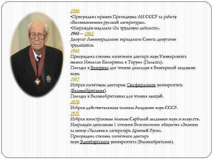 1954 • Присуждена премия Президиума АН СССР за работу «Возникновение русской литературы» . •