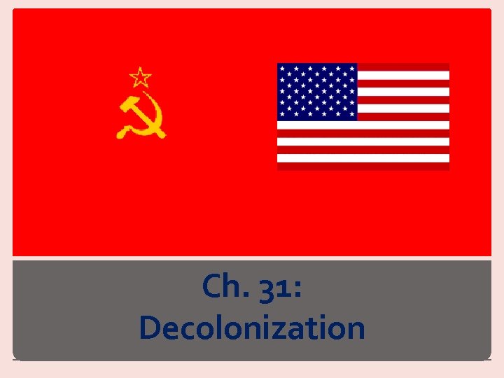 Ch. 31: Decolonization 