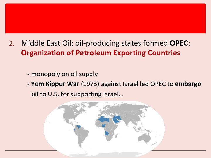 2. Middle East Oil: oil-producing states formed OPEC: Organization of Petroleum Exporting Countries -