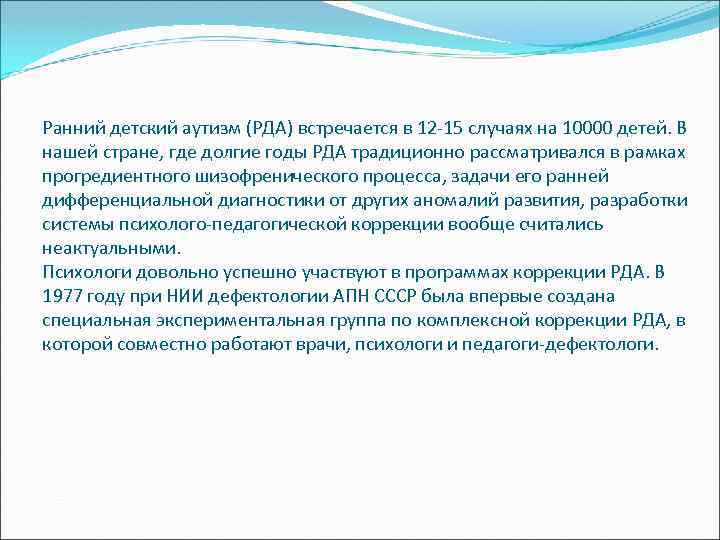 Ранний детский аутизм (РДА) встречается в 12 -15 случаях на 10000 детей. В нашей