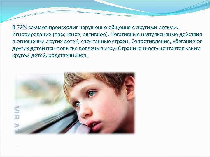 В 72% случаев происходит нарушение общения с другими детьми. Игнорирование (пассивное, активное). Негативные импульсивные