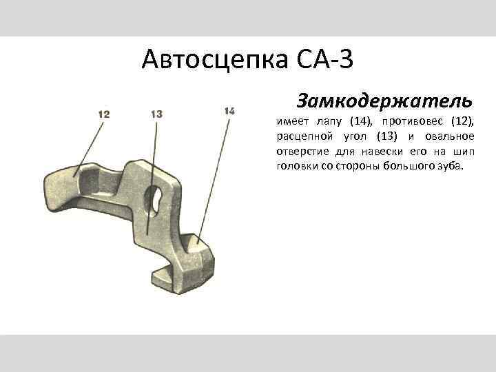 Автосцепка СА-3 Замкодержатель имеет лапу (14), противовес (12), расцепной угол (13) и овальное отверстие