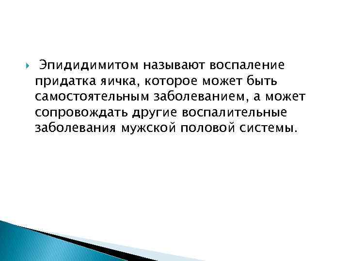  Эпидидимитом называют воспаление придатка яичка, которое может быть самостоятельным заболеванием, а может сопровождать