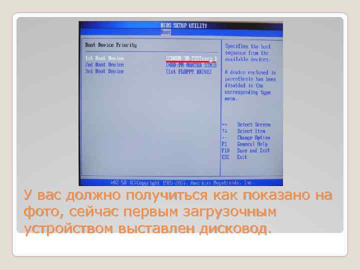 У вас должно получиться как показано на фото, сейчас первым загрузочным устройством выставлен дисковод.
