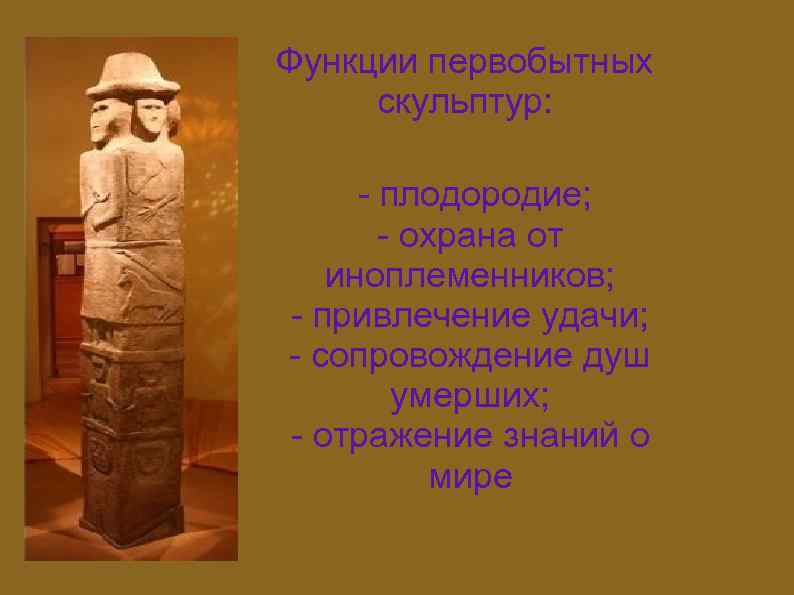 Функции первобытных скульптур: - плодородие; - охрана от иноплеменников; - привлечение удачи; - сопровождение