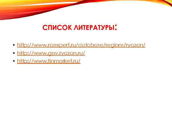 СПИСОК ЛИТЕРАТУРЫ: • http: //www. raexpert. ru/database/regions/ryazan/ • http: //www. gov. ryazan. ru/ •