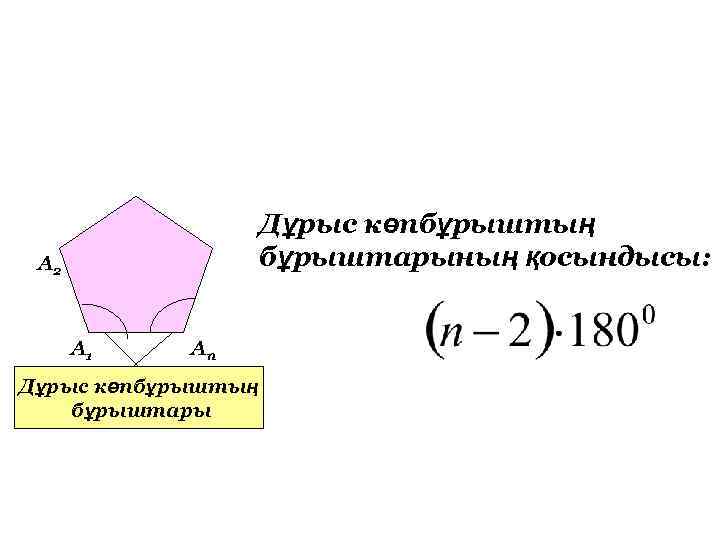 Дұрыс көпбұрыштың бұрыштарының қосындысы: А 2 А 1 Ап Дұрыс көпбұрыштың бұрыштары 
