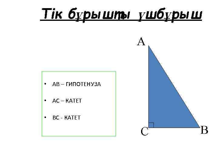 Тік бұрышты үшбұрыш А • АВ – ГИПОТЕНУЗА • АС – КАТЕТ • ВС