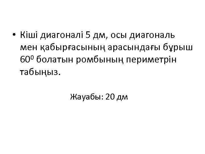  • Кіші диагоналі 5 дм, осы диагональ мен қабырғасының арасындағы бұрыш 600 болатын