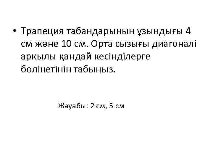  • Трапеция табандарының ұзындығы 4 см және 10 см. Орта сызығы диагоналі арқылы