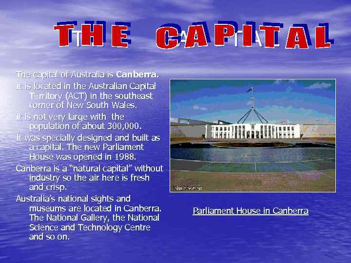 THE CAPITAL The capital of Australia is Canberra. It is located in the Australian