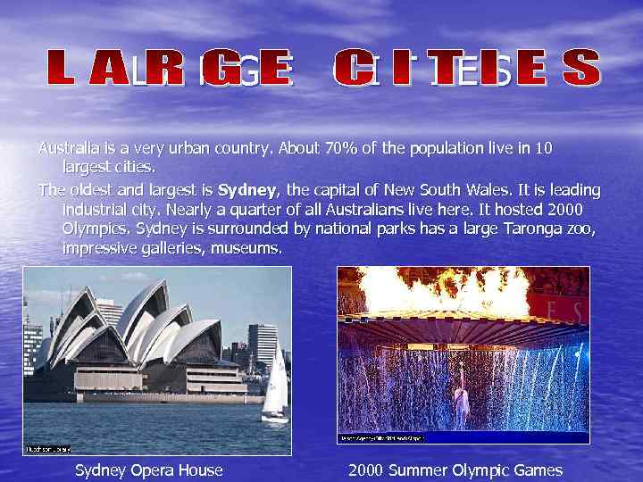 LARGE CITIES Australia is a very urban country. About 70% of the population live