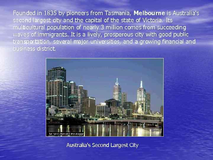 Founded in 1835 by pioneers from Tasmania, Melbourne is Australia's second largest city and