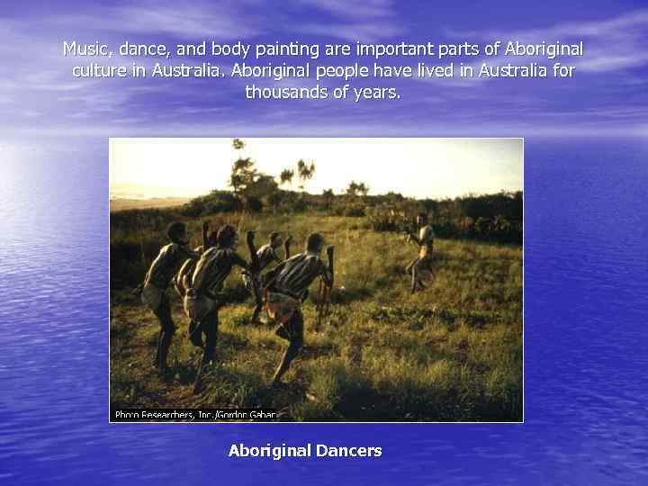 Music, dance, and body painting are important parts of Aboriginal culture in Australia. Aboriginal