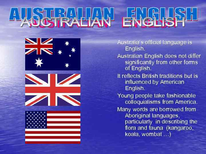 AUSTRALIAN ENGLISH Australia’s official language is English. Australian English does not differ significantly from