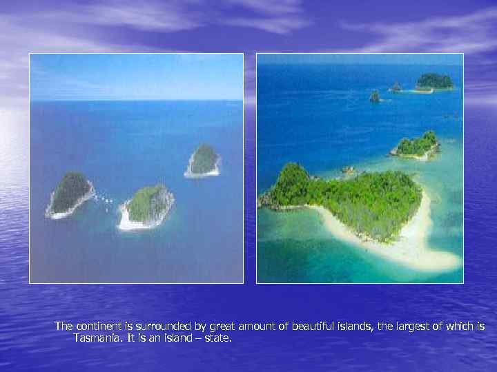 The continent is surrounded by great amount of beautiful islands, the largest of which